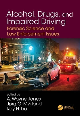 Alcohol, Drugs, and Impaired Driving: Forensic Science and Law Enforcement Issues by Jones, A. Wayne