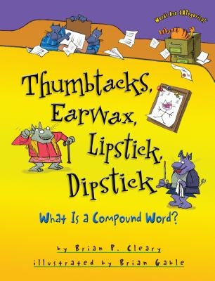 Thumbtacks, Earwax, Lipstick, Dipstick: What Is a Compound Word? by Cleary, Brian P.