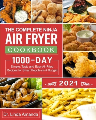 The Complete Ninja Air Fryer Cookbook 2021: 1000-Day Simple, Tasty and Easy Air Fried Recipes for Smart People on A Budget- Bake, Grill, Fry and Roast by Robinson, Dennis