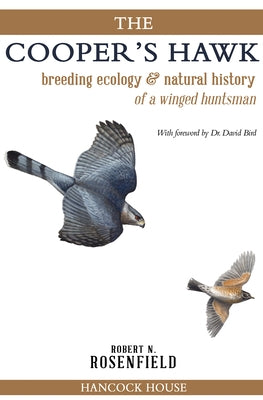 The Cooper's Hawk: Breeding Ecology and Natural History of a Winged Huntsman by Rosenfield, Robert