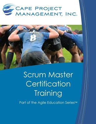 Scrum Master Certification Training: Participant Guide for Scrum Master Certification Training by Tousignant, Dan