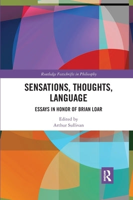 Sensations, Thoughts, Language: Essays in Honor of Brian Loar by Sullivan, Arthur