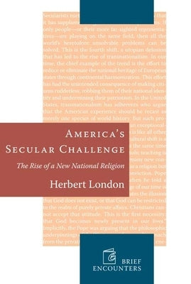 Americas Secular Challenge: The Rise of a New National Religion by London, Herbert