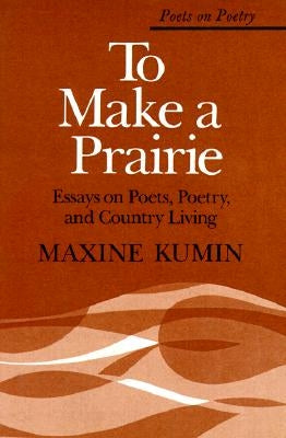 To Make a Prairie: Essays on Poets, Poetry, and Country Living by Kumin, Maxine