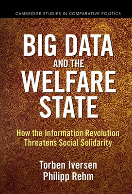 Big Data and the Welfare State: How the Information Revolution Threatens Social Solidarity by Iversen, Torben