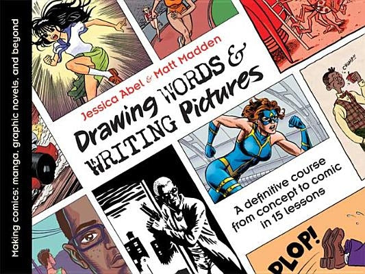Drawing Words & Writing Pictures: Making Comics: Manga, Graphic Novels, and Beyond by Abel, Jessica