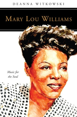 Mary Lou Williams: Music for the Soul by Witkowski, Deanna