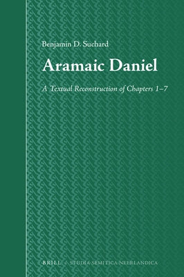 Aramaic Daniel: A Textual Reconstruction of Chapters 1-7 by Suchard, Benjamin D.