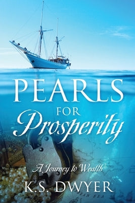 Pearls for Prosperity: A Journey to Wealth by Dwyer, K. S.