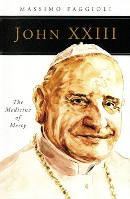 John XXIII: The Medicine of Mercy by Faggioli, Massimo