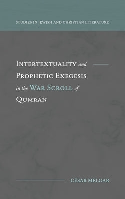 Intertextuality and Prophetic Exegesis in the War Scroll of Qumran by Melgar, C&#233;sar