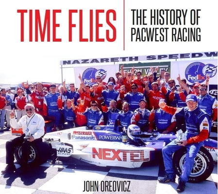 Time Flies: The History of Pacwest Racing by Oreovicz, John