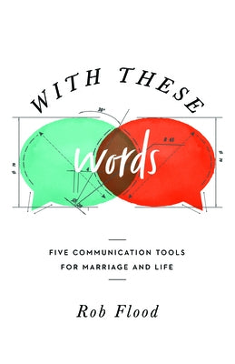 With These Words: Five Communication Tools for Marriage and Life by Flood, Rob