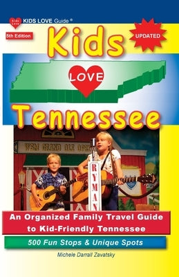 KIDS LOVE TENNESSEE, 5th Edition: An Organized Family Travel Guide to Kid-Friendly Tennessee. 500 Fun Stops & Unique Spots by Darrall Zavatsky, Michele