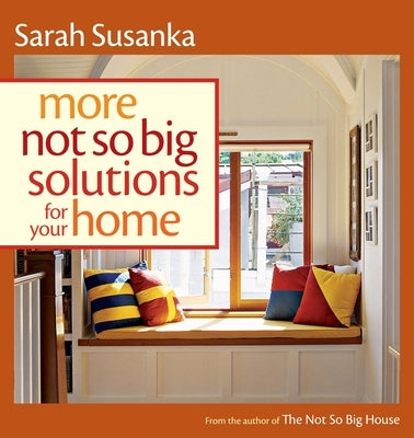 More Not So Big Solutions for Your Home by Susanka, Sarah