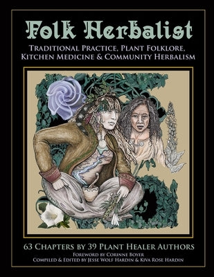 Folk Herbalist: Traditional Practice, Plant Folklore, Kitchen Medicine, & Community Herbalism by Hardin, Kiva Rose