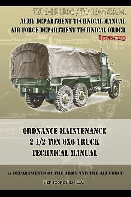 Ordnance Maintenance 2 1/2 Ton 6x6 Truck Technical Manual: TM 9-1819AC and TO 19-75CAJ-4 by Departments of the Army and the Air Forc