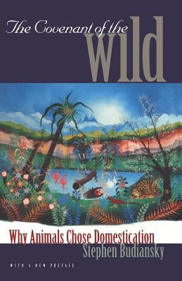 The Covenant of the Wild: Why Animals Chose Domestication by Budiansky, Stephen