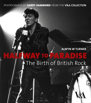 Halfway to Paradise: The Birth of British Rock by Turner, Alwyn W.