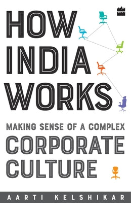 How India Works: Making Sense of a Complex Corporate Culture by Kelshikar, Aarti