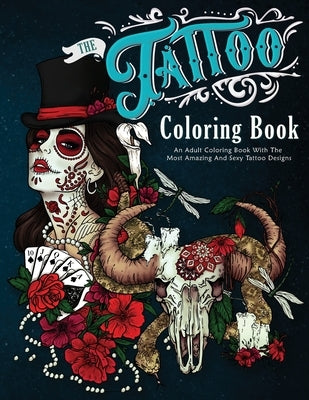 The Tattoo Coloring Book: An Adult Coloring Book With The Most Amazing and Sexy Tattoo Designs by Winters, Amber