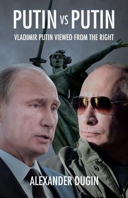 Putin vs Putin: Vladimir Putin Viewed from the Right by Dugin, Alexander