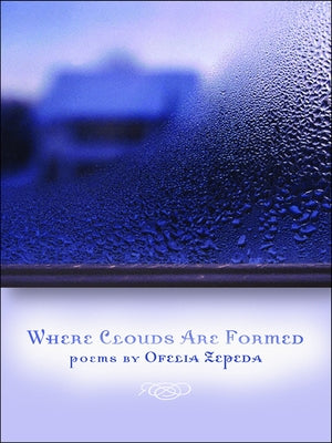 Where Clouds Are Formed: Volume 63 by Zepeda, Ofelia