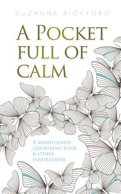 A Pocket Full of Calm: A Mindfulness Colouring Book and Other Inspirations by Bickford, Suzanne