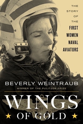 Wings of Gold: The Story of the First Women Naval Aviators by Weintraub, Beverly