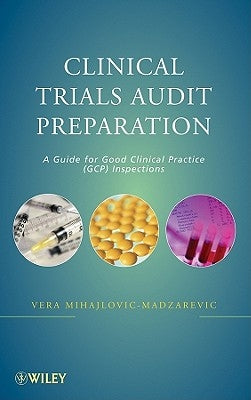 Clinical Trials Audit Preparation: A Guide for Good Clinical Practice (GCP) Inspections by Mihajlovic-Madzarevic, Vera