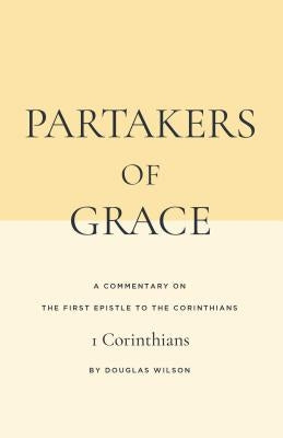 Partakers of Grace: A Commentary on the First Epistle to the Corinthians by Wilson, Douglas