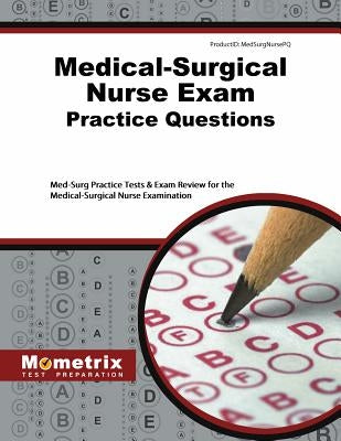 Medical-Surgical Nurse Exam Practice Questions: Med-Surg Practice Tests & Exam Review for the Medical-Surgical Nurse Examination by Med-Surg, Exam Secrets Test Prep Staff