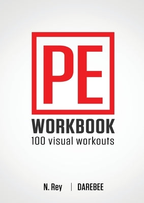 P.E. Workbook - 100 Workouts: No-Equipment Visual Workouts for Physical Education by Rey, N.