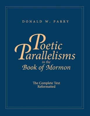 Poetic Parallelisms in the Book of Mormon: The Complete Text Reformatted by Parry, Donald W.