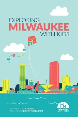 Exploring Milwaukee with Kids by Herbst, Calie