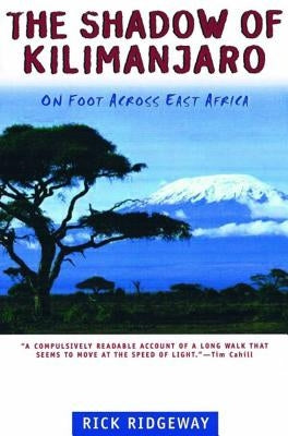 The Shadow of Kilimanjaro: On Foot Across East Africa by Ridgeway, Rick