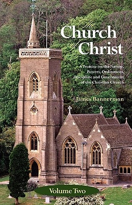 The Church of Christ: Volume Two by Bannerman, James