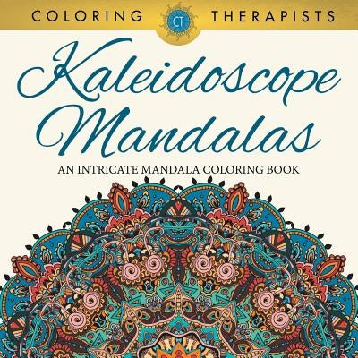 Kaleidoscope Mandalas: An Intricate Mandala Coloring Book by Coloring Therapist