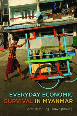 Everyday Economic Survival in Myanmar by Thawnghmung, Ardeth Maung
