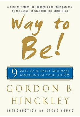 Way to Be!: Nine Ways to Be Happy and Make Something of Your Life by Hinckley, Gordon B.