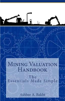 Mining Valuation Handbook: The Essentials Made Simple by Bakht, Ashbee a.