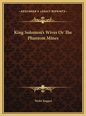 King Solomon's Wives Or The Phantom Mines by Ragged, Hyder