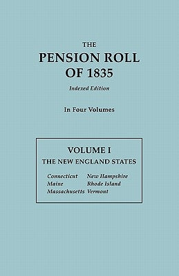 Pension Roll of 1835. in Four Volumes. Volume I: The New England States: Connecticut, Maine, Massachusetts, New Hampshire, Rhode Island, Vermont by U S War Department