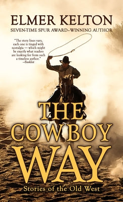 The Cowboy Way: Stories of the Old West by Kelton, Elmer