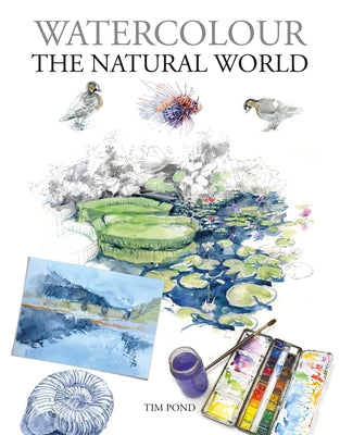 Watercolour the Natural World by Pond, Tim