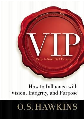 VIP: How to Influence with Vision, Integrity, and Purpose by Hawkins, O. S.