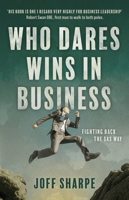 Who Dares Wins in Business: How military principles can be employed for business success by Sharpe, Joff