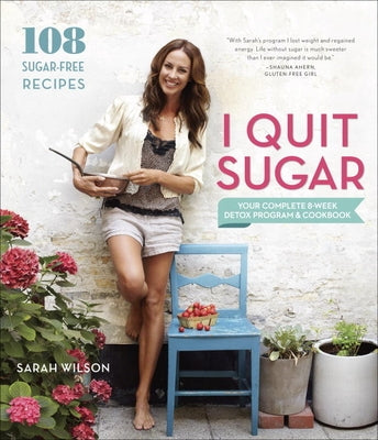 I Quit Sugar: Your Complete 8-Week Detox Program and Cookbook by Wilson, Sarah