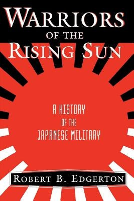 Warriors of the Rising Sun: A History of the Japanese Military by Edgerton, Robert
