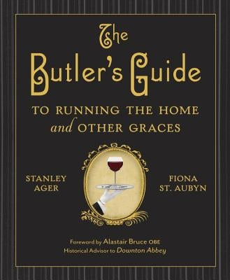 The Butler's Guide to Running the Home and Other Graces by Ager, Stanley